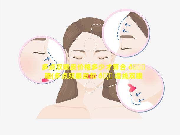 多点双眼皮价格多少才算合 💐 理(多点双眼皮和 🦆 埋线双眼皮做法一样吗)